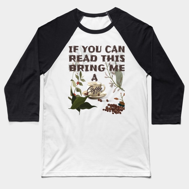 If you can read this bring me a coffee T-Shirts Brothers,Sisters,Fathers,Mothers If You Can Read This Bring Me Coffee Tshirt Funny Sarcastic Morning Cup Caffeine Tee Baseball T-Shirt by Meryarts